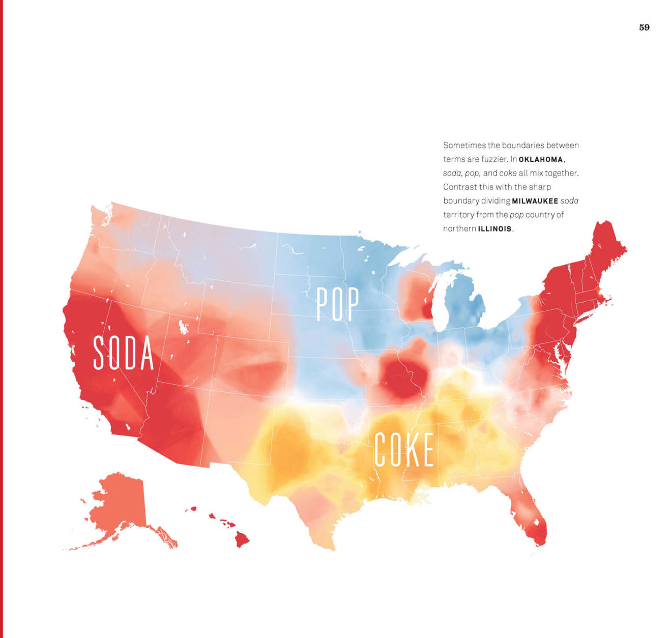 Pop, soda or Coke? In some places of the U.S.,you'll hear all three. (Maps excerpted from SPEAKING AMERICAN: How Y’all, Youse , and You Guys Talk: A Visual Guide by Josh Katz. Copyright © 2016 by Josh Katz. Reprinted by permission of Houghton Mifflin Harcourt Publishing Company. All rights reserved.)